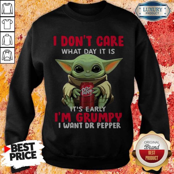 Baby Yoda I Don’t Care What Day It Is It’s Early I’m Grumpy I Want Dr Pepper Halloween Sweatshirt