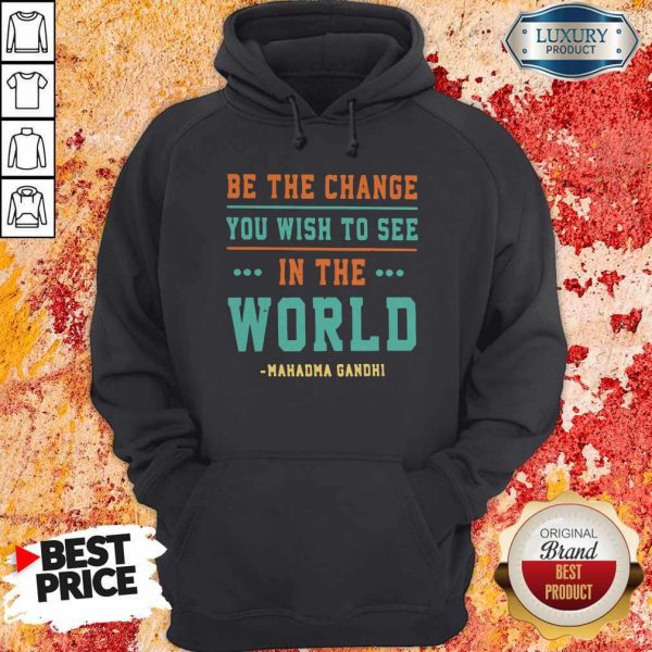 Be The Change You Wish To See In The World Mahatma Gandhi Hoodie