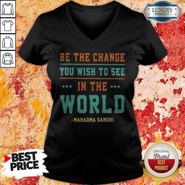 Be The Change You Wish To See In The World Mahatma Gandhi V-neck