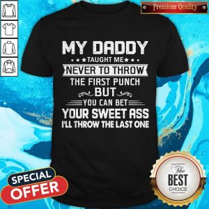 Daddy Taught Me Never To Throw The First Punch Shirt