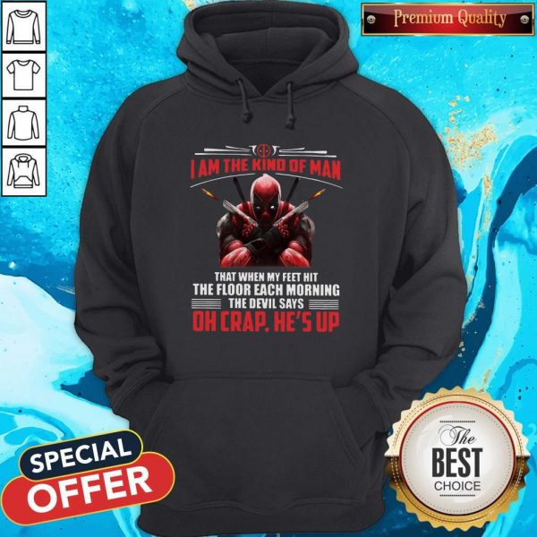 Deadpool I Am The Kind Of Man That When My Feet Hit The Floor Each Morning The Devil Says Oh Crap He’s Up Hoodie