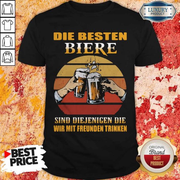 Die Besten Biere Sind Diejenigen Die Wir Mit Freunden Trinken Vintage Shirt