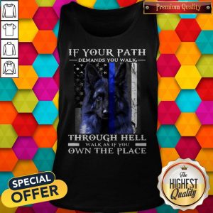 Dog If Your Path Demands You Walk Through Hell Walk As If You Own The Place Tank Top
