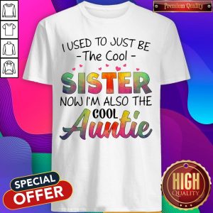 I Used To Just Be The Cool Sister Now I'm Also The Cool Auntie Shirt