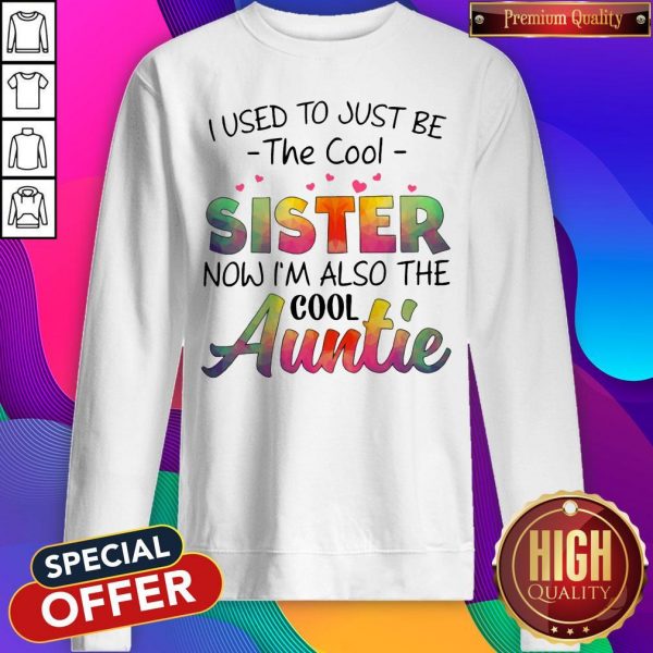 I Used To Just Be The Cool Sister Now I'm Also The Cool Auntie Sweatshirt