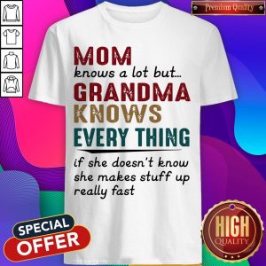 Mom Knows A Lot But Grandma Knows Every Thing Shirt