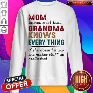 Mom Knows A Lot But Grandma Knows Every Thing Sweatshirt
