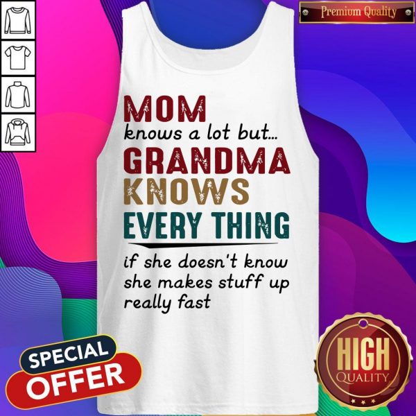 Mom Knows A Lot But Grandma Knows Every Thing Tank Top