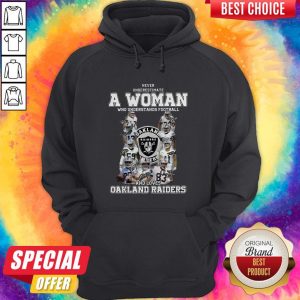 Never Underestimate A Woman Who Understands Football And Loves Oakland Raiders Hoodie