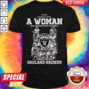 Never Underestimate A Woman Who Understands Football And Loves Oakland Raiders Shirt