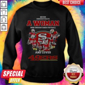 Never Underestimate A Woman Who Understands Football And Loves San Francisco 49Ers Sweatshirt