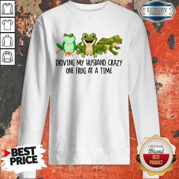 Nice Driving My Husband Crazy One Frog At A Time Sweatshirt