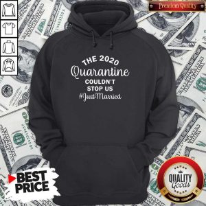 Nice The 2020 Quarantine Couldn’t Stop Us Just Married Hoodie
