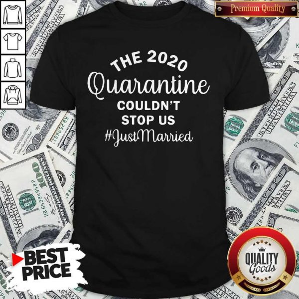 Nice The 2020 Quarantine Couldn’t Stop Us Just Married Shirt