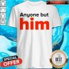 Original Anyone But Him Shirt