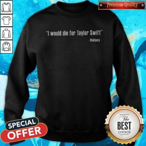Original Halsey – I Would Die For Taylor Swift Sweatshirt
