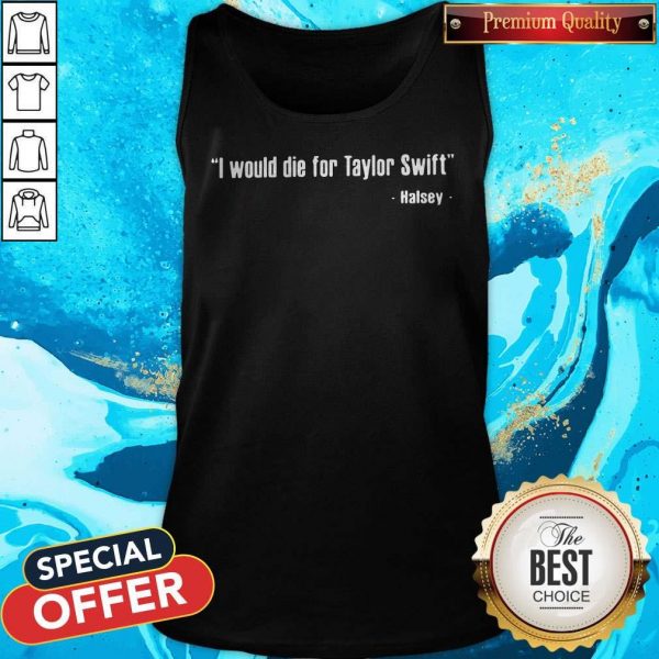 Original Halsey – I Would Die For Taylor Swift Tank Top