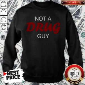 Original Not A Drug Guy Sweatshirt
