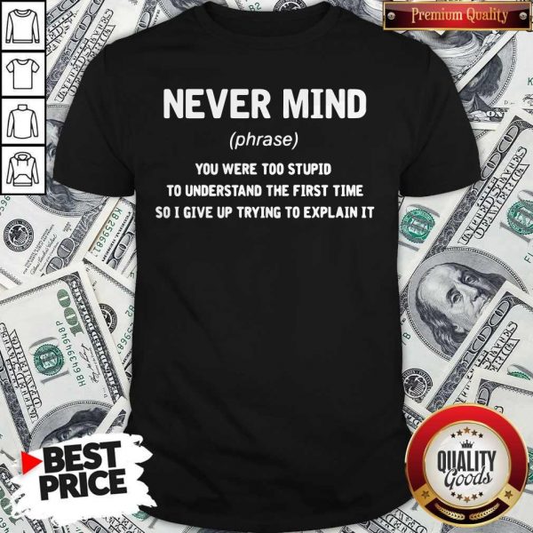 Premium Never Mind You Were Too Stupid To Understand The First Time Shirt