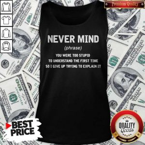Premium Never Mind You Were Too Stupid To Understand The First Time Tank Top