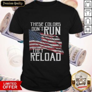 Premium These Colors Don't Run They Reload Shirt