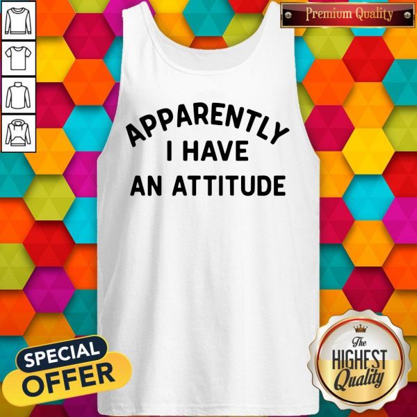 Special Apparently I Have An Attitude Tank Top