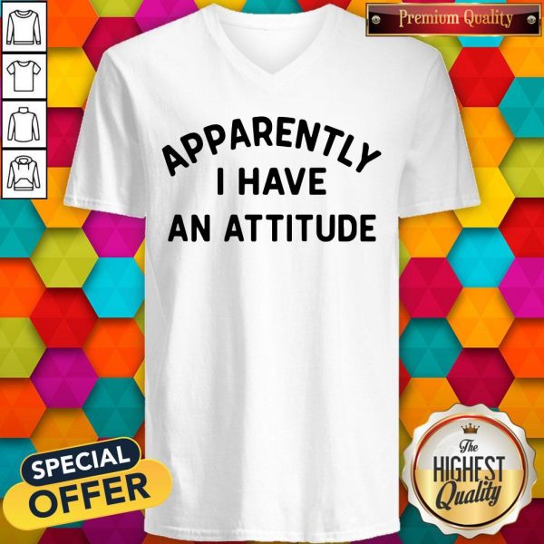 Special Apparently I Have An Attitude V-neck