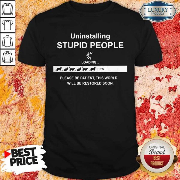 Uninstalling Stupid People Please Be Patient This World Will Be Restored Soon Shirt