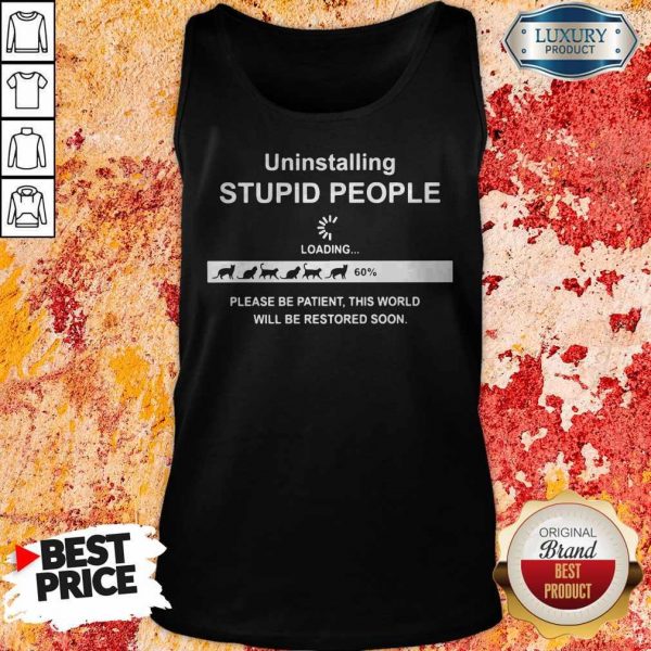 Uninstalling Stupid People Please Be Patient This World Will Be Restored Soon Tank Top