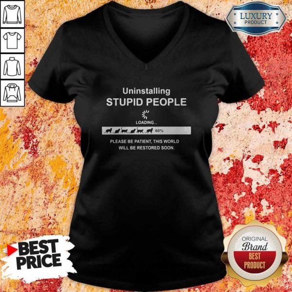 Uninstalling Stupid People Please Be Patient This World Will Be Restored Soon V-neck