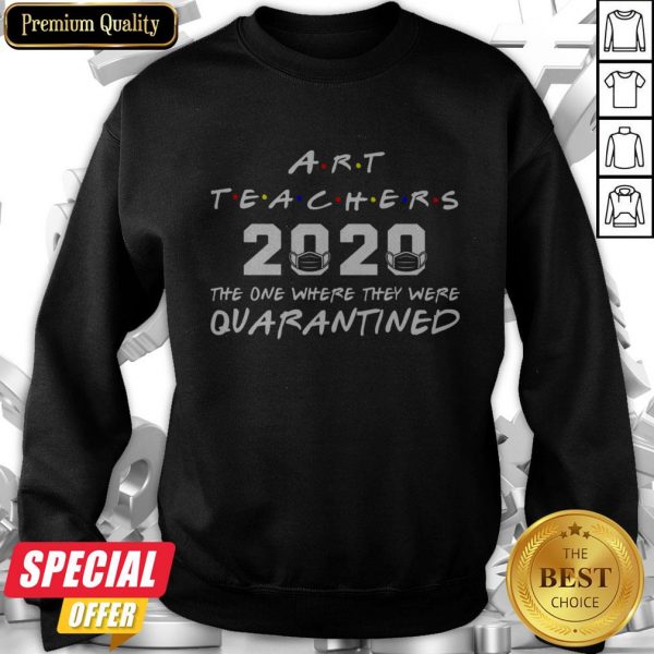 Art Teachers 2020 The One Where They Was Quarantined Social Distancing Sweatshirt