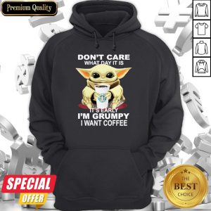 Baby Yoda Hug Starbucks Coffee Don’t Care What Day It Is It’s Early I’m Grumpy I Want Hoodie