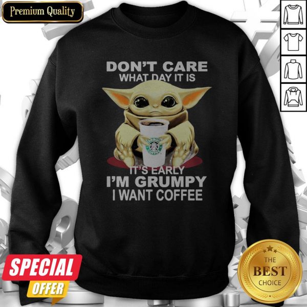 Baby Yoda Hug Starbucks Coffee Don’t Care What Day It Is It’s Early I’m Grumpy I Want Sweatshirt