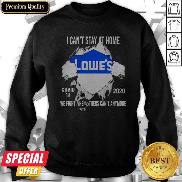 Blood Inside Me I Can’t Stay At Home Lowe’s Virus Corona 2020 We Fight When Others Can’t Anymore Sweatshirt