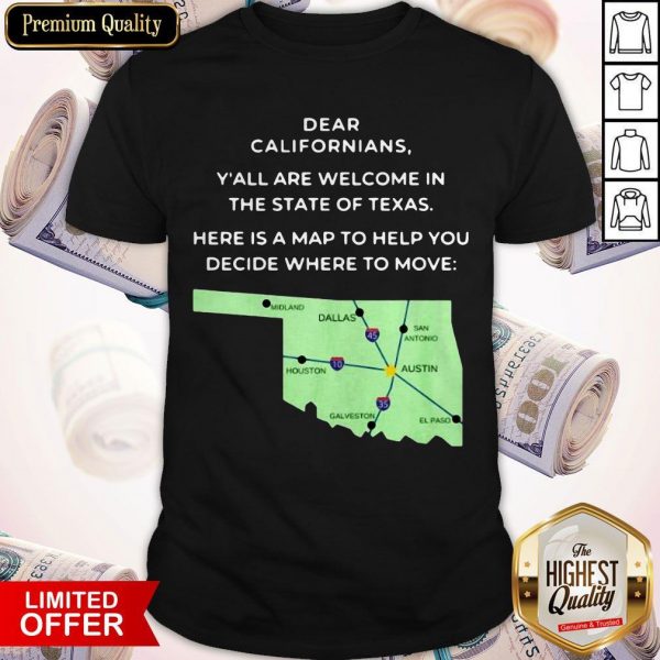 Dear Californians Y’all Are Welcome In The State Of Texas Here Is A Map To Help You Decide Where To Move Shirt