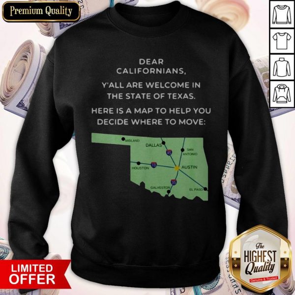 Dear Californians Y’all Are Welcome In The State Of Texas Here Is A Map To Help You Decide Where To Move Sweatshirt