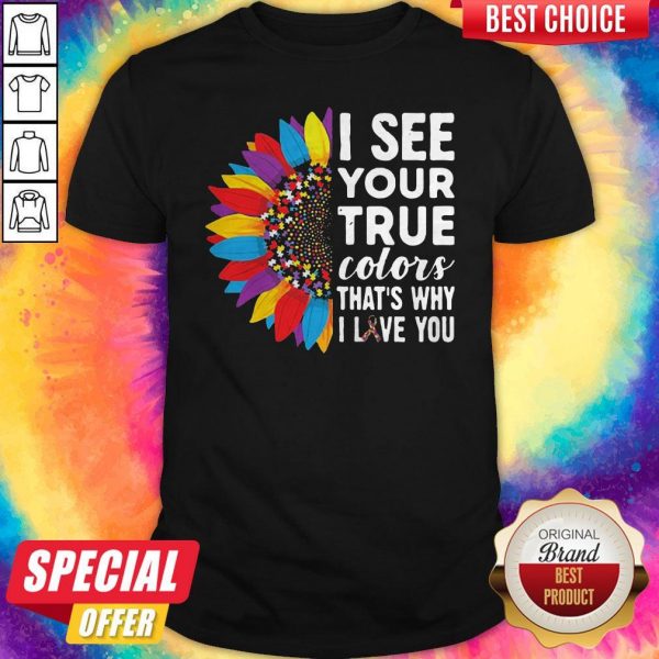 Flowers Autism I See Your True Colors That_s My I Love You Shirt