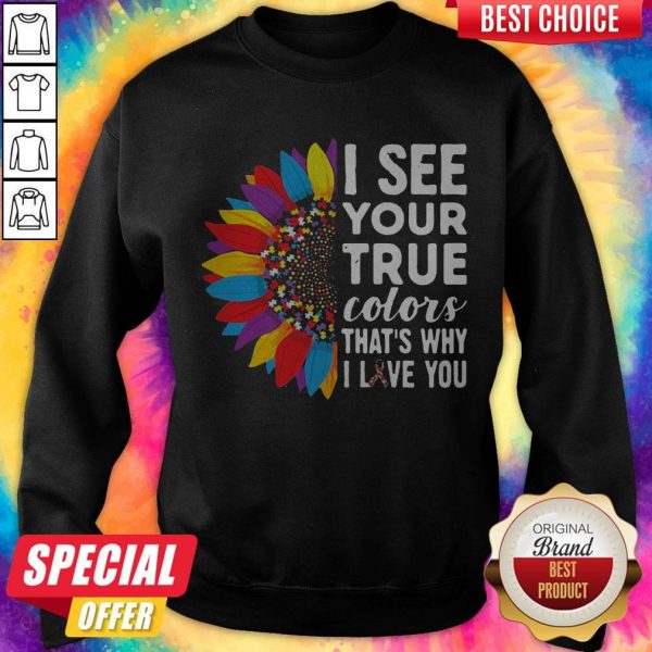 Flowers Autism I See Your True Colors That_s My I Love You Sweatshirt