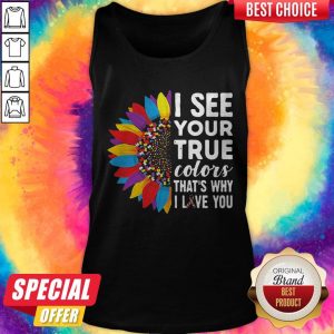 Flowers Autism I See Your True Colors That_s My I Love You Tank Top