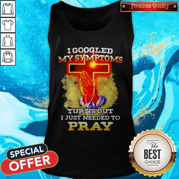 I Googled My Symptoms Turns Out I Just Needed To Pray Tank Top