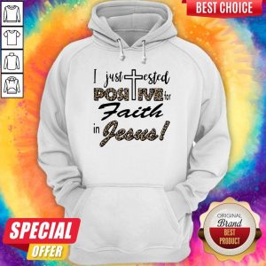 I Just Tested Positive For Faith In Jesus Hoodie