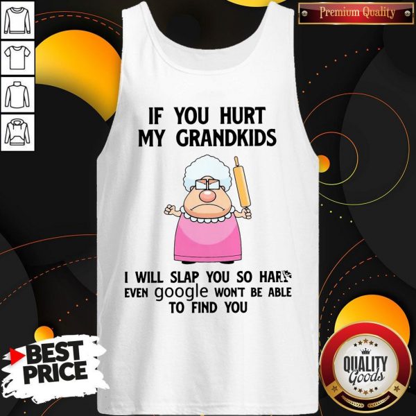 If You Hurt My Grandkids I Will Slap You So Hard Even Google Won’t Be Able To Find You Tank Top