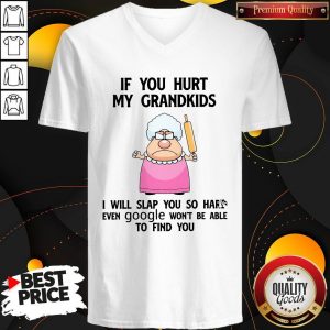 If You Hurt My Grandkids I Will Slap You So Hard Even Google Won’t Be Able To Find You V-neck