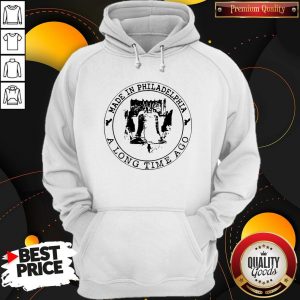 Made In Philadelphia A Long Time Ago Hoodie
