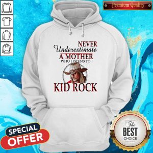 Never Underestimate A Mother Who Listens To Kid Rock Hoodie