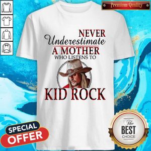 Never Underestimate A Mother Who Listens To Kid Rock Shirt