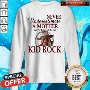 Never Underestimate A Mother Who Listens To Kid Rock Sweatshirt