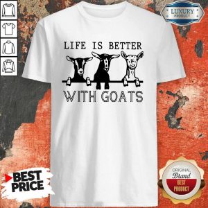 Nice Life Is Better With Goats Shirt
