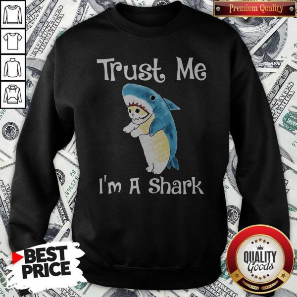 Nice Trust Me I’m A Shark Sweatshirt