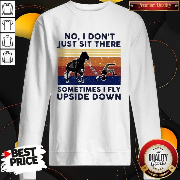 No I Don’t Just Sit There Some Times I Fly Upside Down Horse Vintage Sweatshirt